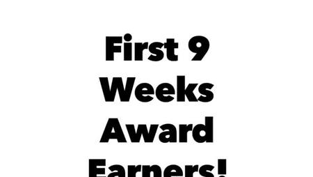 First 9 Weeks Award Earners!